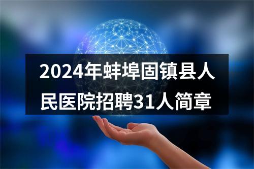 2024年蚌埠固镇县人民医院招聘31人简章 图片