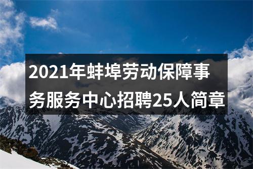 2021年蚌埠劳动保障事务服务中心招聘25人简章 图片