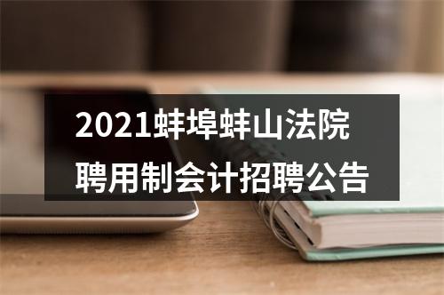 2021蚌埠蚌山法院聘用制会计招聘公告 图片