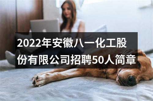 2022年安徽八一化工股份有限公司招聘50人简章 图片